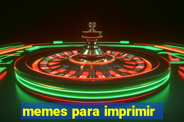 memes para imprimir